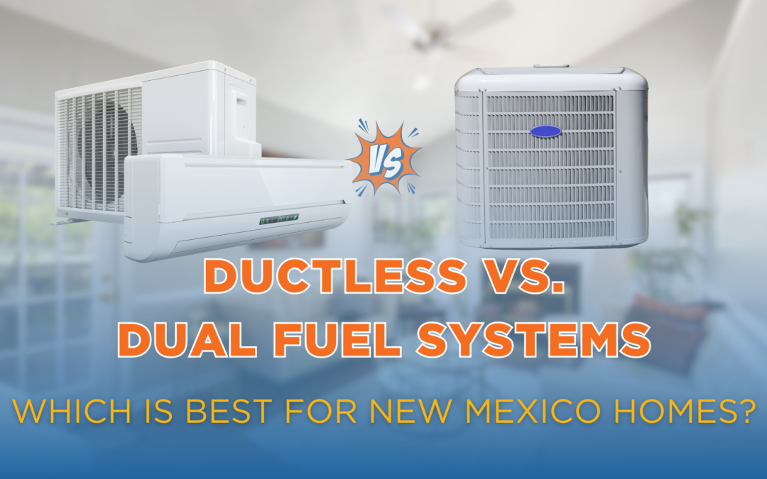 Ductless vs. Dual Fuel Systems: Which Is Best for New Mexico Homes?